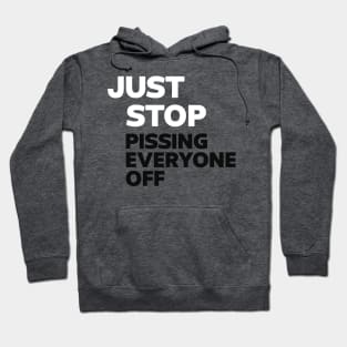 Just Stop Pissing Everyone Off Hoodie